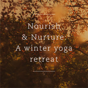 Nourish and Nurture Yoga Retreat